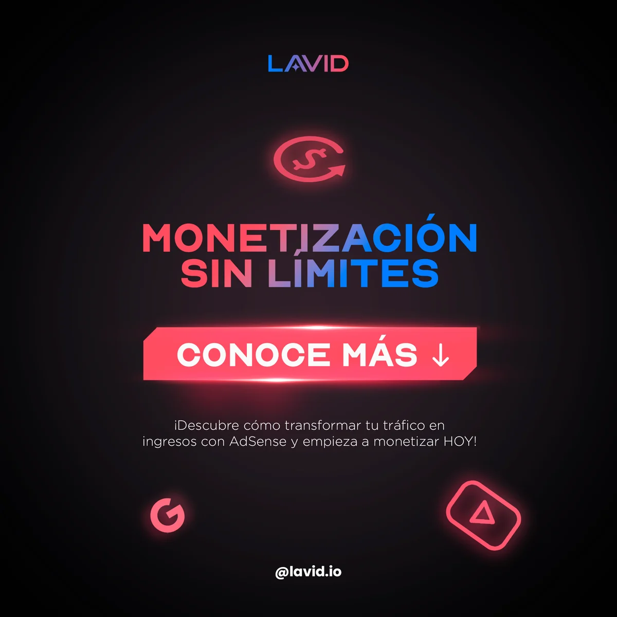 Black piece with the headline MONETIZACIÓN SIN LÍMITES, a coral neon ribbon reading CONOCE MÁS, a lit icon above and two more at the foot, Google's G and LAVID's A